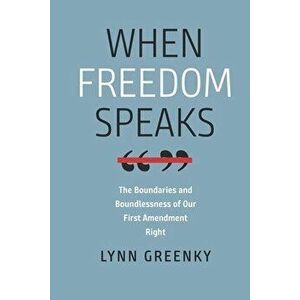 When Freedom Speaks - The Boundaries and the Boundlessness of Our First Amendment Right, Paperback - Lynn Greenky imagine