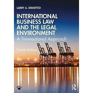 International Business Law and the Legal Environment. A Transactional Approach, 4 ed, Paperback - Larry A. DiMatteo imagine