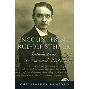 Encountering Rudolf Steiner. Introductions to Essential Works, Paperback - Christopher Bamford imagine