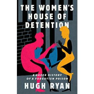 The Women's House of Detention. A Queer History of a Forgotten Prison, Hardback - Hugh Ryan imagine