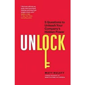 Unlock. 5 Questions to Unleash Your Company's Hidden Power, Hardback - Matt Hulett imagine