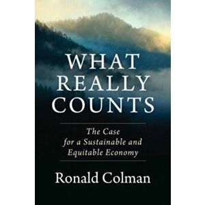 What Really Counts. The Case for a Sustainable and Equitable Economy, Paperback - Ronald Colman imagine