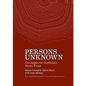 Persons Unknown. The Battle for Sheffield's Street Trees, Paperback - Calvin Payne imagine