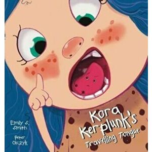 Kora Kerplunk's Travelling Tongue, Paperback - Emily Smith imagine