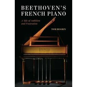 Beethoven's French Piano. A Tale of Ambition and Frustration, Hardback - Tom Beghin imagine
