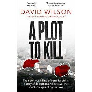 A Plot to Kill. The notorious killing of Peter Farquhar, a story of deception and betrayal that shocked a quiet English town, Paperback - David Wilson imagine
