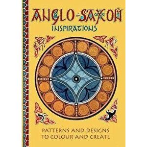 Anglo-Saxon Inspirations. patterns and designs to colour and create, Paperback - Claudia Myatt imagine