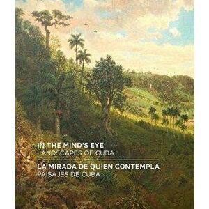 In the Mind's Eye / La Mirada de Quien Contempla. Landscapes of Cuba / Paisajes de Cuba (English/Spanish Bilingual Edition), Hardback - Amy Galpin imagine