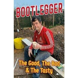 Bootlegger: The Good, The Bad & The Tasty, Paperback - Karl Phillips imagine