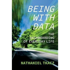 Being with Data: The Dashboarding of Everyday Life, Paperback - N Tkacz imagine