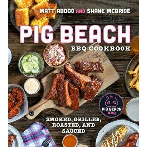 Pig Beach BBQ Cookbook. Smoked, Grilled, Roasted, and Sauced, Hardback - Shane McBride imagine
