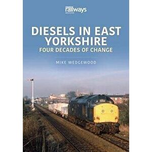 Diesels in East Yorkshire. Four Decades of Change, Paperback - Wedgewood, Mike imagine