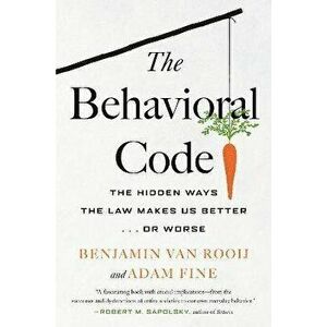 The Behavioral Code. The Hidden Ways the Law Makes Us Better ... or Worse, Paperback - Benjamin Van Rooij imagine