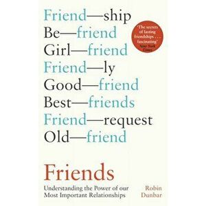 Friends. Understanding the Power of our Most Important Relationships, Paperback - Robin Dunbar imagine