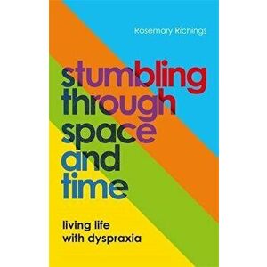 Stumbling through Space and Time. Living Life with Dyspraxia, Paperback - Rosemary Richings imagine