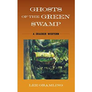 Ghosts of the Green Swamp. A Cracker Western, Paperback - Lee Gramling imagine
