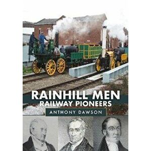 Rainhill Men: Railway Pioneers, Paperback - Anthony Dawson imagine