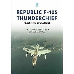 Republic F-105 Thunderchief. Peacetime Operations, Paperback - Arruda, Gerald imagine