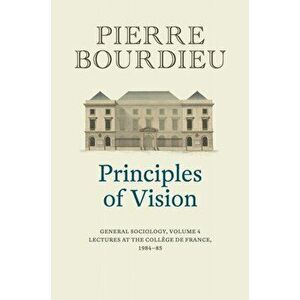 Principles of Vision: General Sociology, Volume 4 Cloth, Hardback - P Bourdieu imagine