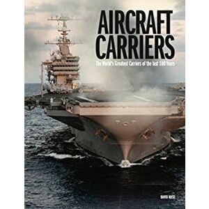 Aircraft Carriers. The World's Greatest Carriers of the last 100 Years, Hardback - David Ross imagine
