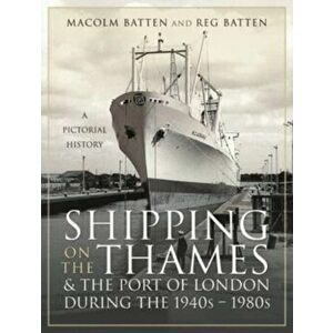 Shipping on the Thames and the Port of London During the 1940s 1980s. A Pictorial History, Hardback - Malcolm Batten imagine