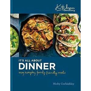 Kitchen Sanctuary: It's All About Dinner. Easy, Everyday, Family-Friendly Meals: THE SUNDAY TIMES BESTSELLER, Hardback - Nicky Corbishley imagine