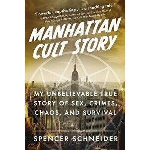Manhattan Cult Story. My Unbelievable True Story of Sex, Crimes, Chaos, and Survival, Hardback - Spencer Schneider imagine
