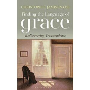 Finding the Language of Grace. Rediscovering Transcendence, Paperback - Christopher Jamison imagine