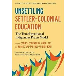 Unsettling Settler-Colonial Education. The Transformational Indigenous Praxis Model, Paperback - Michael Yellow Bird imagine