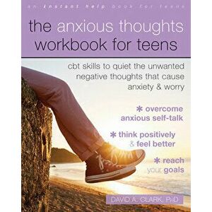The Anxious Thoughts Workbook for Teens. CBT Skills to Quiet the Unwanted Negative Thoughts that Cause Anxiety and Worry, Paperback - David A., PhD Cl imagine