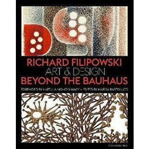Richard Filipowski. Art and Design Beyond the Bauhaus, Hardback - Hattula Moholy-Nagy imagine