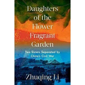 Daughters of the Flower Fragrant Garden. Two Sisters Separated by China's Civil War, Hardback - Zhuqing (Brown University) Li imagine