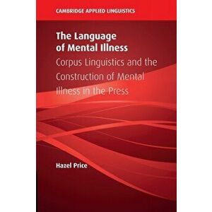 The Language of Mental Illness. Corpus Linguistics and the Construction of Mental Illness in the Press, Paperback - Hazel (University of Salford) Pric imagine