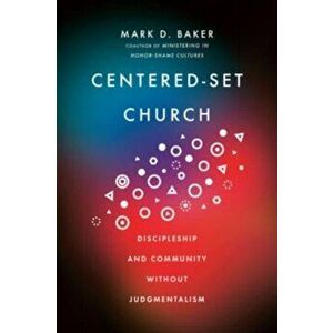Centered-Set Church - Discipleship and Community Without Judgmentalism, Paperback - Mark D. Baker imagine