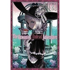 The Unwanted Undead Adventurer (Manga): Volume 6, Paperback - Yu Okano imagine