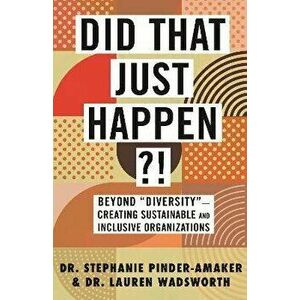 Did That Just Happen?!. Beyond Diversity-Creating Sustainable and Inclusive Organizations, Paperback - Lauren Wadsworth imagine