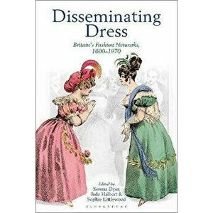 Disseminating Dress. Britain's Fashion Networks, 1600-1970, Hardback - *** imagine