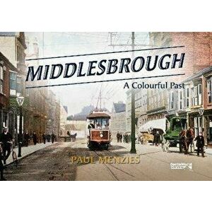 Middlesbrough - A Colourful Past, Paperback - Paul Menzies imagine