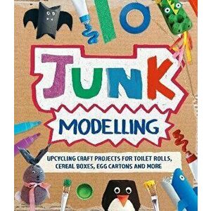 Junk Modelling. Upcycling Craft Projects for Toilet Rolls, Cereal Boxes, Egg Cartons and More, Paperback - Sara Stanford imagine