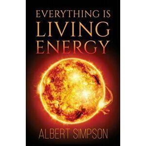 Everything Is Living Energy, Paperback - Albert Simpson imagine