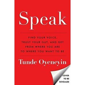 Speak. Find Your Voice, Trust Your Gut, and Get from Where You Are to Where You Want to Be, Hardback - Tunde Oyeneyin imagine
