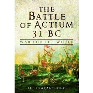 The Battle of Actium 31 BC. War for the World, Paperback - Lee Fratantuono imagine