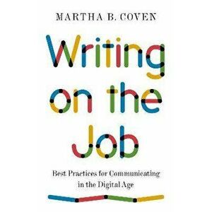 Writing on the Job. Best Practices for Communicating in the Digital Age, Paperback - Martha B. Coven imagine