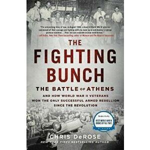 The Fighting Bunch. The Battle of Athens and How World War II Veterans Won the Only Successful Armed Rebellion Since the Revolution, Paperback - Chris imagine