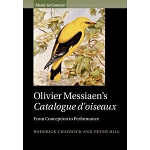 Olivier Messiaen's Catalogue d'oiseaux. From Conception to Performance, Paperback - Peter (University of Sheffield) Hill imagine