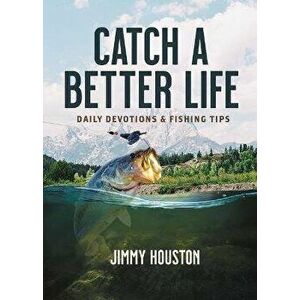 Catch a Better Life. Daily Devotions and Fishing Tips, Hardback - Jimmy Houston imagine