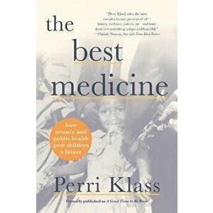 The Best Medicine. How Science and Public Health Gave Children a Future, Paperback - Perri (New York University) Klass imagine
