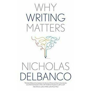 Why Writing Matters, Paperback - Nicholas Delbanco imagine