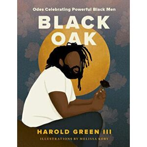 Black Oak. Odes Celebrating Powerful Black Men, Hardback - Harold Green III imagine