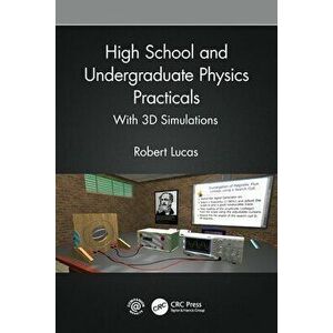 High School and Undergraduate Physics Practicals. With 3D Simulations, Paperback - Robert Lucas imagine